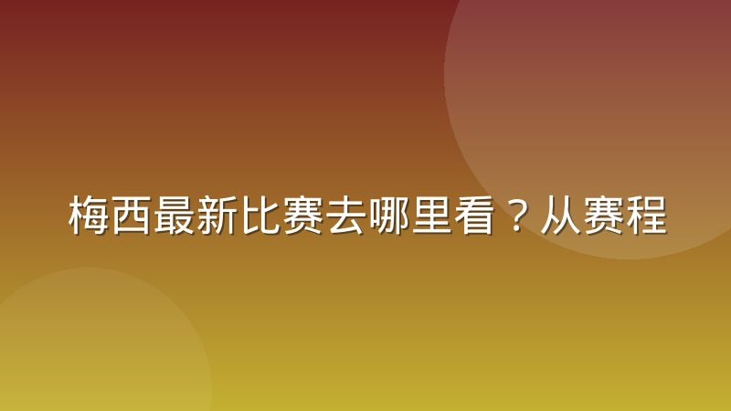 梅西最新比赛去哪里看？从赛程确认到直播回放的全流程指南
